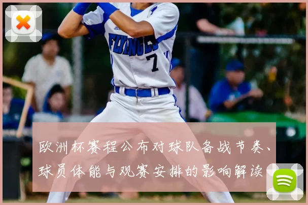 欧洲杯赛程公布对球队备战节奏、球员体能与观赛安排的影响解读