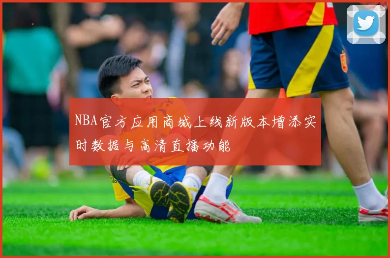 NBA官方应用商城上线新版本增添实时数据与高清直播功能