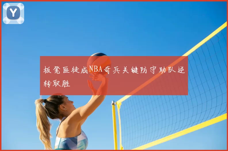 板凳匪徒成NBA奇兵关键防守助队逆转取胜