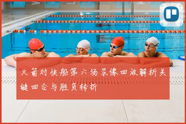 火箭对快船第六场录像回放解析关键回合与胜负转折