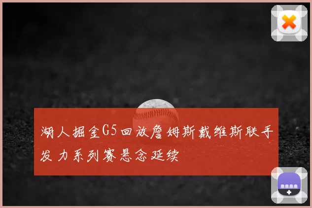 湖人掘金G5回放詹姆斯戴维斯联手发力系列赛悬念延续