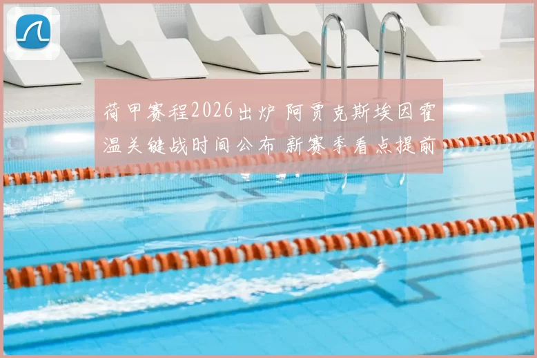 荷甲赛程2026出炉 阿贾克斯埃因霍温关键战时间公布 新赛季看点提前揭晓