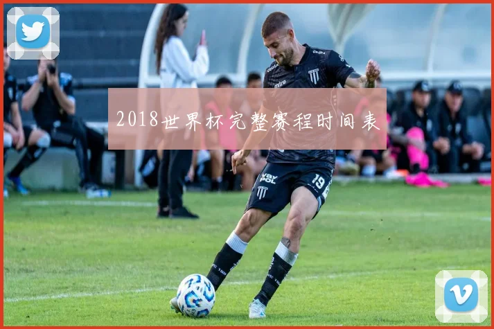 2018世界杯完整赛程时间表