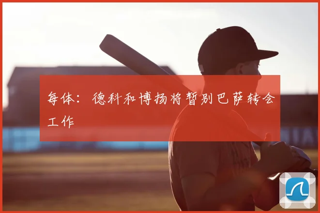 每体:德科和博扬将暂别巴萨转会工作