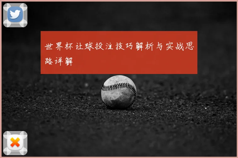 世界杯让球投注技巧解析与实战思路详解