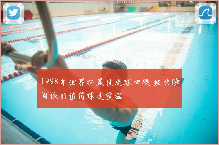 1998年世界杯最佳进球回顾 经典瞬间依旧值得球迷重温